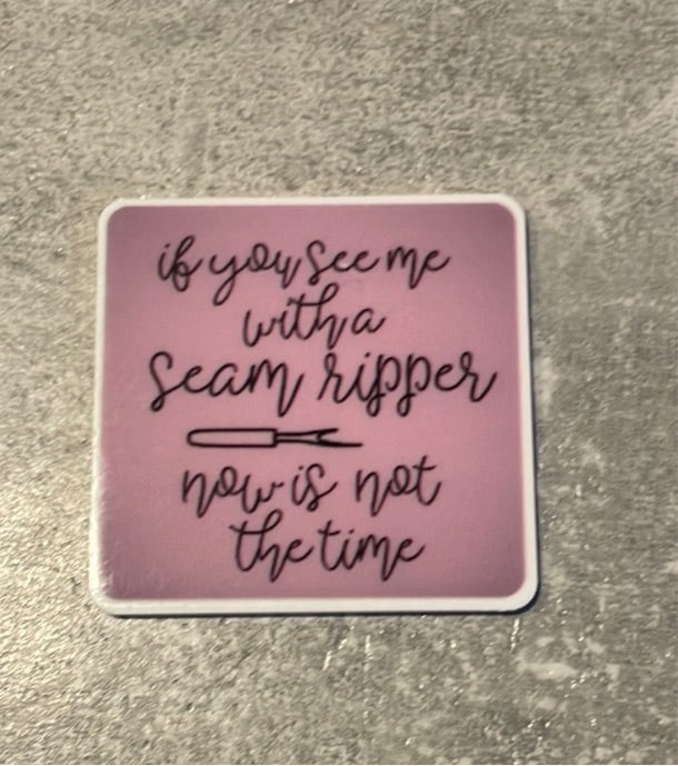 If You See Me With A Seam Ripper, Now Is Not The Time needle minder